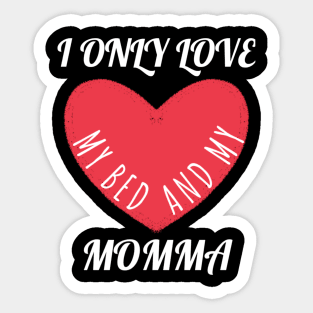 I Only Love my Bed and my Momma Sticker